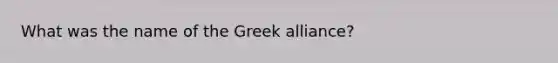 What was the name of the Greek alliance?