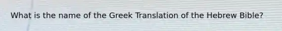 What is the name of the Greek Translation of the Hebrew Bible?