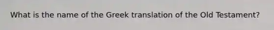 What is the name of the Greek translation of the Old Testament?