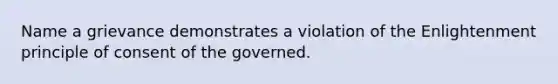 Name a grievance demonstrates a violation of the Enlightenment principle of consent of the governed.