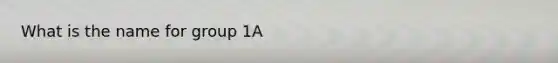 What is the name for group 1A