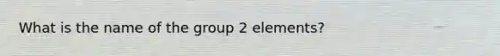 What is the name of the group 2 elements?