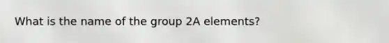 What is the name of the group 2A elements?