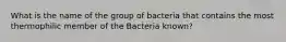 What is the name of the group of bacteria that contains the most thermophilic member of the Bacteria known?