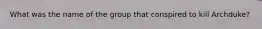 What was the name of the group that conspired to kill Archduke?