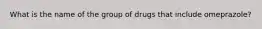 What is the name of the group of drugs that include omeprazole?