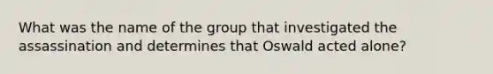 What was the name of the group that investigated the assassination and determines that Oswald acted alone?