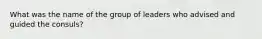 What was the name of the group of leaders who advised and guided the consuls?