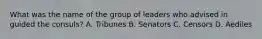 What was the name of the group of leaders who advised in guided the consuls? A. Tribunes B. Senators C. Censors D. Aediles