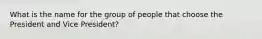 What is the name for the group of people that choose the President and Vice President?