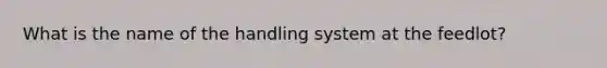 What is the name of the handling system at the feedlot?