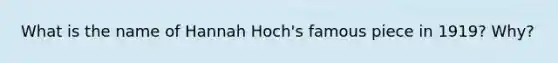 What is the name of Hannah Hoch's famous piece in 1919? Why?