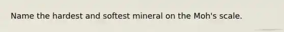 Name the hardest and softest mineral on the Moh's scale.