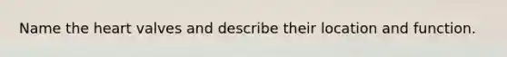 Name <a href='https://www.questionai.com/knowledge/kya8ocqc6o-the-heart' class='anchor-knowledge'>the heart</a> valves and describe their location and function.