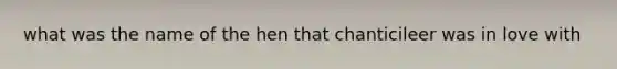 what was the name of the hen that chanticileer was in love with