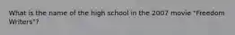 What is the name of the high school in the 2007 movie "Freedom Writers"?