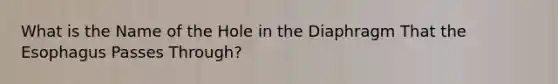 What is the Name of the Hole in the Diaphragm That the Esophagus Passes Through?