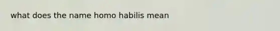 what does the name homo habilis mean