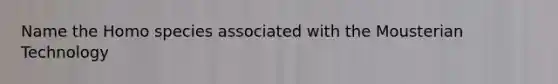 Name the Homo species associated with the Mousterian Technology