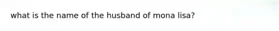 what is the name of the husband of mona lisa?