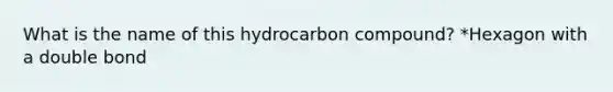 What is the name of this hydrocarbon compound? *Hexagon with a double bond