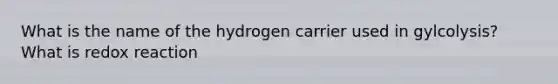 What is the name of the hydrogen carrier used in gylcolysis? What is redox reaction