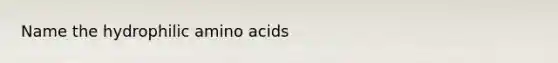 Name the hydrophilic amino acids