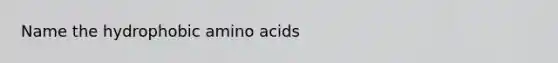 Name the hydrophobic amino acids