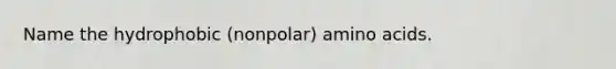 Name the hydrophobic (nonpolar) amino acids.