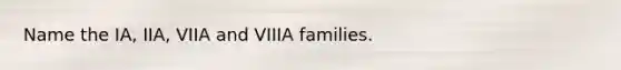 Name the IA, IIA, VIIA and VIIIA families.