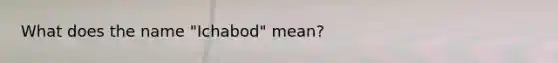 What does the name "Ichabod" mean?