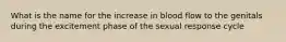 What is the name for the increase in blood flow to the genitals during the excitement phase of the sexual response cycle