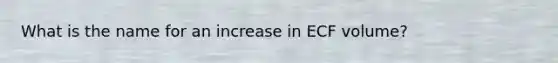 What is the name for an increase in ECF volume?