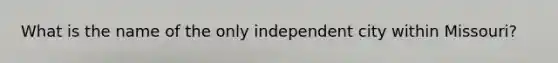 What is the name of the only independent city within Missouri?