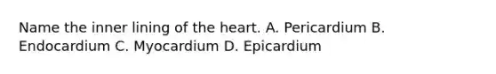 Name the inner lining of the heart. A. Pericardium B. Endocardium C. Myocardium D. Epicardium