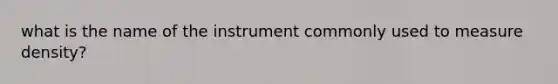 what is the name of the instrument commonly used to measure density?