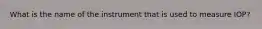 What is the name of the instrument that is used to measure IOP?