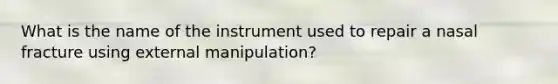 What is the name of the instrument used to repair a nasal fracture using external manipulation?