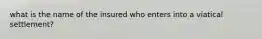 what is the name of the insured who enters into a viatical settlement?