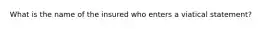 What is the name of the insured who enters a viatical statement?