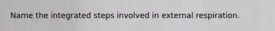 Name the integrated steps involved in external respiration.