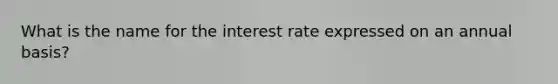 What is the name for the interest rate expressed on an annual basis?