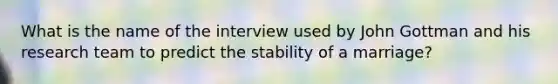 What is the name of the interview used by John Gottman and his research team to predict the stability of a marriage?