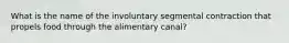 What is the name of the involuntary segmental contraction that propels food through the alimentary canal?