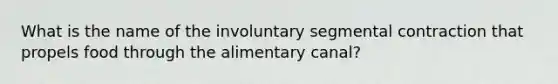 What is the name of the involuntary segmental contraction that propels food through the alimentary canal?