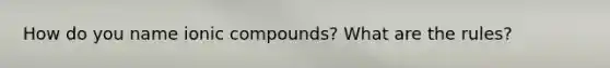 How do you name ionic compounds? What are the rules?