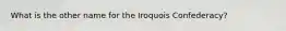 What is the other name for the Iroquois Confederacy?