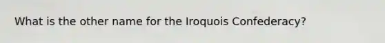 What is the other name for the Iroquois Confederacy?