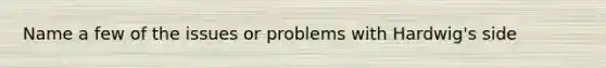Name a few of the issues or problems with Hardwig's side