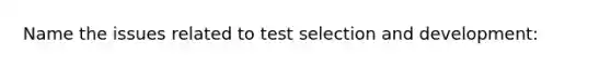 Name the issues related to test selection and development: